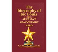 The biography of Joe Louis: America's heavyweight hero