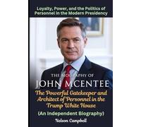 The Biography of John McEntee: The Powerful Gatekeeper and Architect of Personnel in the Trump White House: Loyalty, Power, and the Politics of ... Modern Presidency (An Independent Biography)