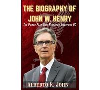 THE BIOGRAPHY OF JOHN W. HENRY: The Power Play That Reshaped Liverpool FC