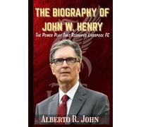 THE BIOGRAPHY OF JOHN W. HENRY: The Power Play That Reshaped Liverpool FC