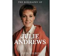 The Biography of Julie Andrews: The Making of a Timeless Star