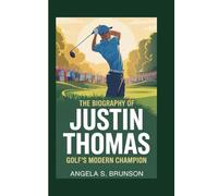 The biography of Justin Thomas: Golf’s Modern Champion