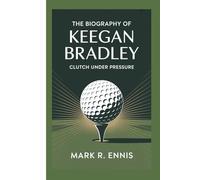 THE BIOGRAPHY OF KEEGAN BRADLEY: Clutch Under Pressure
