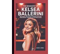 THE BIOGRAPHY OF KELSEA BALLERINI: Rise, Music, and Life of a Country-Pop Icon from Mascot, Tennessee to the World Stage