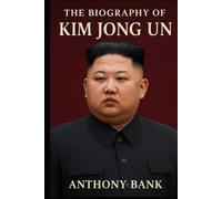 The Biography of Kim Jong Un: A Journey Through the Shadows of the Kim Dynasty
