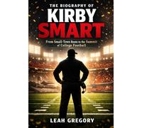 The Biography of Kirby Smart: From Small-Town Roots to the Summit of College Football