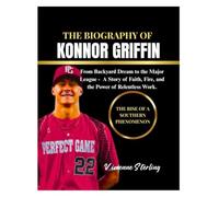THE BIOGRAPHY OF KONNOR GRIFFIN: From Backyard Dreams To The Major League - A Story of Faith, Fire, and the Power of Relentless Work