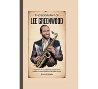 THE BIOGRAPHY OF LEE GREENWOOD: The Story of an American Singer Who Turned Patriotism into a National Voice