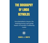 The Biography Of Linda Reynolds: From Battlefield to Senate: The Inspiring Journey and Lasting Impact of Australia's Trailblazing Leader