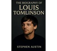 The Biography of Louis Tomlinson: A Life in Lyrics, Love, and Legacy