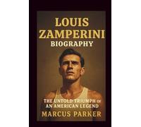 The Biography of Louis Zamperini: From Berlin’s Tracks to Pacific Rafts and POW Camps-The Untold Triumph of an American Legend