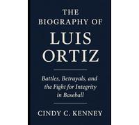 The Biography of Luis Ortiz: Battles, Betrayals, and the Fight for Integrity in Baseball
