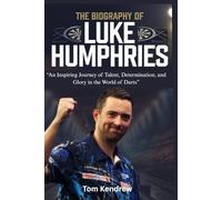 THE BIOGRAPHY OF LUKE HUMPHRIES: An Inspiring Journey of Talent, Determination, and Glory in the World of Dart