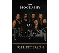 The Biography of Manowar: Glory, Power and the Battle for the Metal