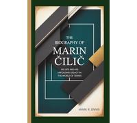 THE BIOGRAPHY OF MARIN ČILIĆ: His Life and His Unfolding Legacy in the World of Tennis