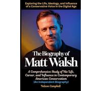 The Biography of Matt Walsh: A Comprehensive Study of His Life, Career, and Influence in Contemporary American Conservatism: Exploring the Life, ... in the Digital Age (An Independent Biography