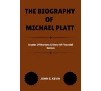 THE BIOGRAPHY OF MICHAEL PLATT: Master Of Markets A Story Of Financial Genius