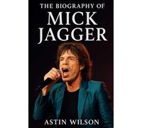 The Biography of Mick Jagger: Music, Mayhem, and the Myth of a Rock God