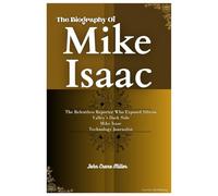 The Biography Of Mike Isaac: The Relentless Reporter Who Exposed Silicon Valley’s Dark Side Mike Isaac Technology Journalist