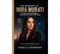 THE BIOGRAPHY OF MIRA MURATI: Innovation, Artificial Intelligence, and Leadership in Modern Technology- A story of vision resilience and impact
