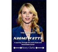 THE BIOGRAPHY OF NAOMI WATTS: A Journey Through Her Iconic Roles and Remarkable Career
