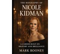 The Biography of Nicole Kidman: A Career Built on Bravery and Brilliance