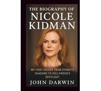 The Biography Of Nicole Kidman: My Fiery Ascent from Sydney's Shadows to Hollywood's Spotlight