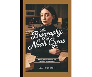 THE BIOGRAPHY OF NOAH CYRUS: A Story of Music, Struggle, and Becoming Her Own Name
