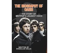 THE BIOGRAPHY OF OASIS: The Story of Britpop's Loudest Voice