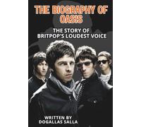 THE BIOGRAPHY OF OASIS: The Story of Britpop's Loudest Voice