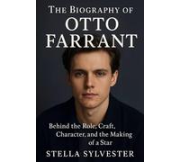 The Biography of Otto Farrant: Behind the Role, Craft, Character, and the Making of a Star