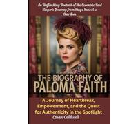 The Biography of Paloma Faith: An Unflinching Portrait of the Eccentric Soul Singer's Journey from Stage School to Stardom: A Journey of Heartbreak, ... the Quest for Authenticity in the Spotlight