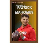 THE BIOGRAPHY OF PATRICK MAHOMES: THE LIFE AND LEGACY OF PATRICK MAHOMES