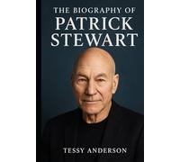 The Biography of Patrick Stewart: How a Boy from the Steel Towns Became Captain of the Stars