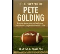 THE BIOGRAPHY OF PETE GOLDING: Defensive Mastermind and Leadership Lessons from College Football’s Elite Coach