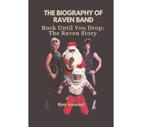THE BIOGRAPHY OF RAVEN BAND: Rock Until You Drop: The Raven Story