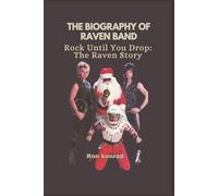 THE BIOGRAPHY OF RAVEN BAND: Rock Until You Drop: The Raven Story