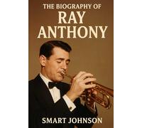 The Biography of Ray Anthony: The Sound of Swing, The Soul of a Trumpet
