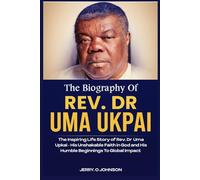 The Biography of Rev. Dr Uma Upkai: The Inspiring Life Story of Rev. Dr Uma Upkai - His Unshakable Faith in God and His Humble Beginnings To Global Impact