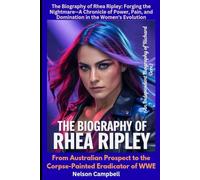 The Biography of Rhea Ripley: Forging the Nightmare-A Chronicle of Power, Pain, and Domination in the Women's Evolution (An Independent Biography of ... to the Corpse-Painted Eradicator of WWE