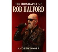 The Biography of Rob Halford: How One Voice Forged the Sound of Heavy Metal