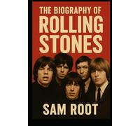 The Biography of Rolling Stones: The Rise, Rebellion, and Reign of the World’s