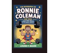 THE BIOGRAPHY OF RONNIE COLEMAN FOR KIDS: A Man Who Smiles with the Biggest Muscles