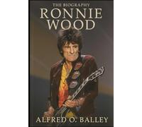 The Biography of Ronnie Wood: The Rolling Stone Who Never Stopped Rolling
