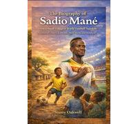 The biography of Sadio Mane: From a Small Village to World Football Stardom: A Children’s Story of Dreams, Hard Work, and Kindness