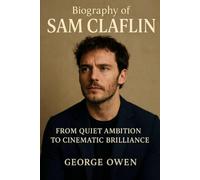 THE BIOGRAPHY OF SAM CLAFLIN: FROM QUIET AMBITION TO CINEMATIC BRILLANCE