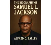 The Biography of Samuel L. Jackson: Commanding Presence, Five Decades of Unforgettable Performance