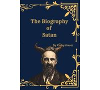 The Biography of Satan: A Historical and Critical Study of the Devil, Hell, and the Origins of Religious Doctrine