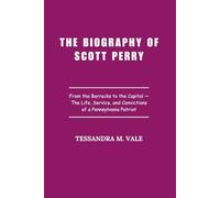 The Biography of Scott Perry: From the Barracks to the Capitol - The Life, Service, and Convictions of a Pennsylvania Patriot