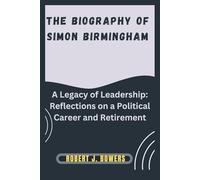 The biography of Simon Birmingham: A Legacy of Leadership: Reflections on a Political Career and Retirement